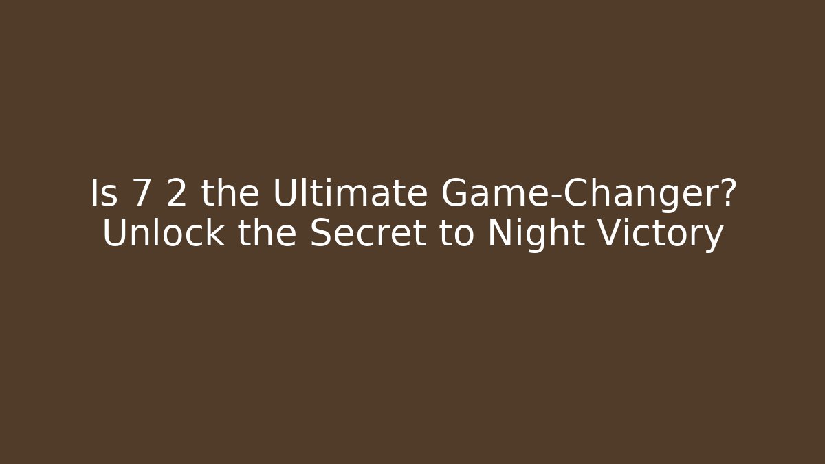 Is 7 2 the Ultimate Game-Changer? Unlock the Secret to Night Victory