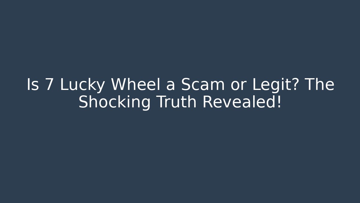 Is 7 Lucky Wheel a Scam or Legit? The Shocking Truth Revealed!