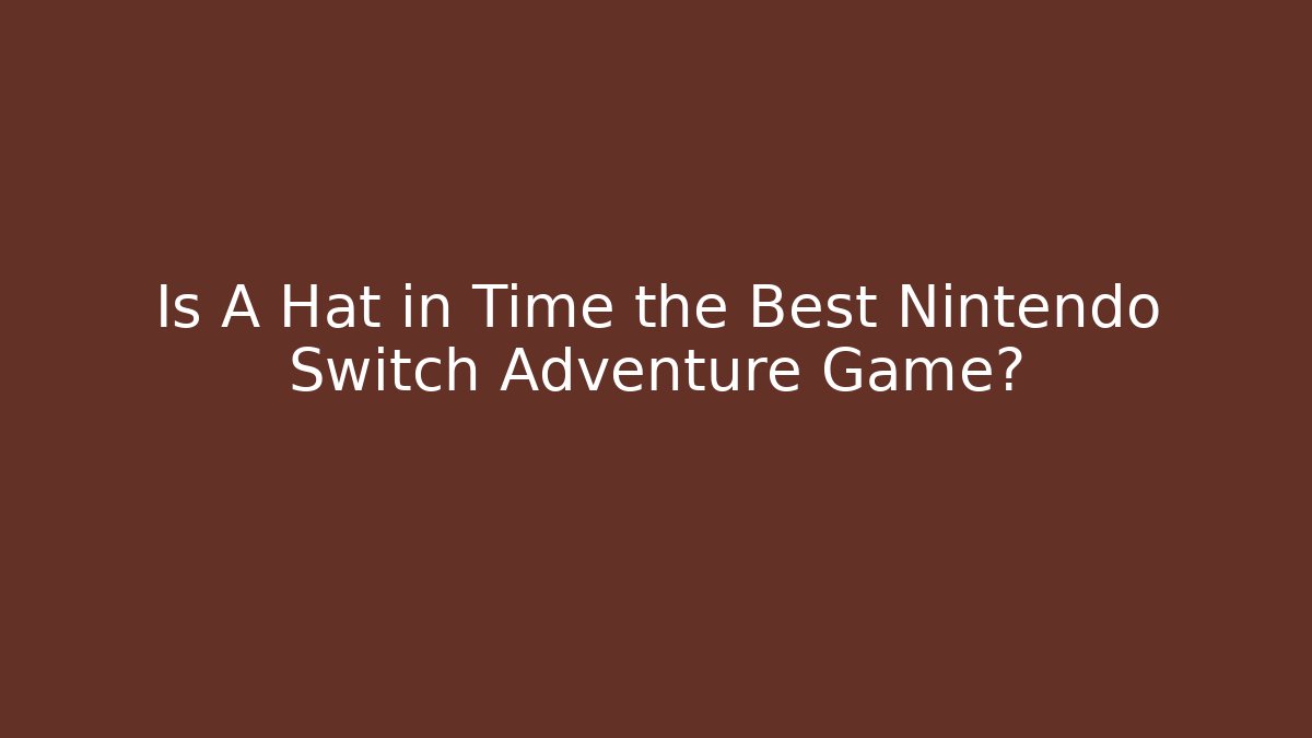 Is A Hat in Time the Best Nintendo Switch Adventure Game?