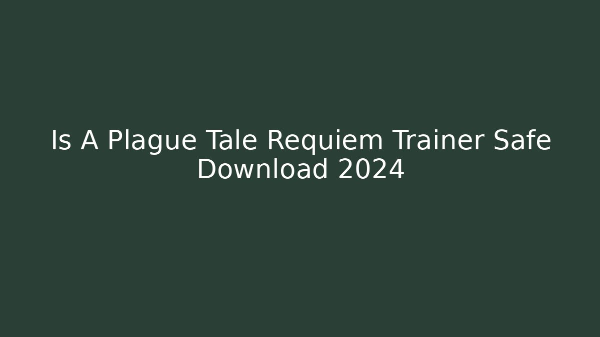 Is A Plague Tale Requiem Trainer Safe Download 2024