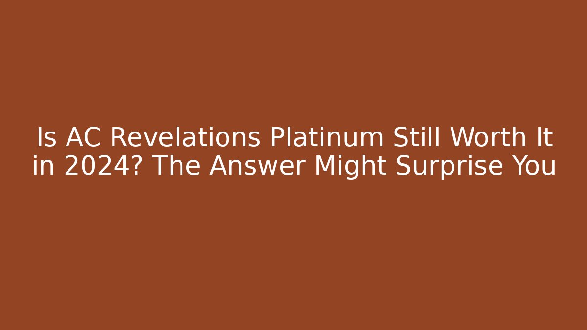 Is AC Revelations Platinum Still Worth It in 2024? The Answer Might Surprise You