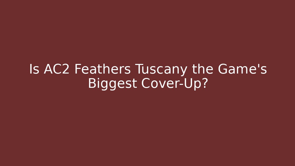 Is AC2 Feathers Tuscany the Game's Biggest Cover-Up?