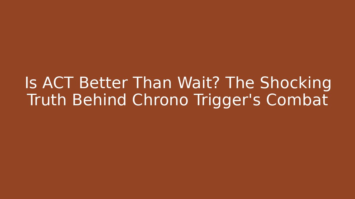 Is ACT Better Than Wait? The Shocking Truth Behind Chrono Trigger's Combat - Critter Realm