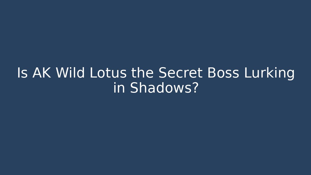 Is AK Wild Lotus the Secret Boss Lurking in Shadows?