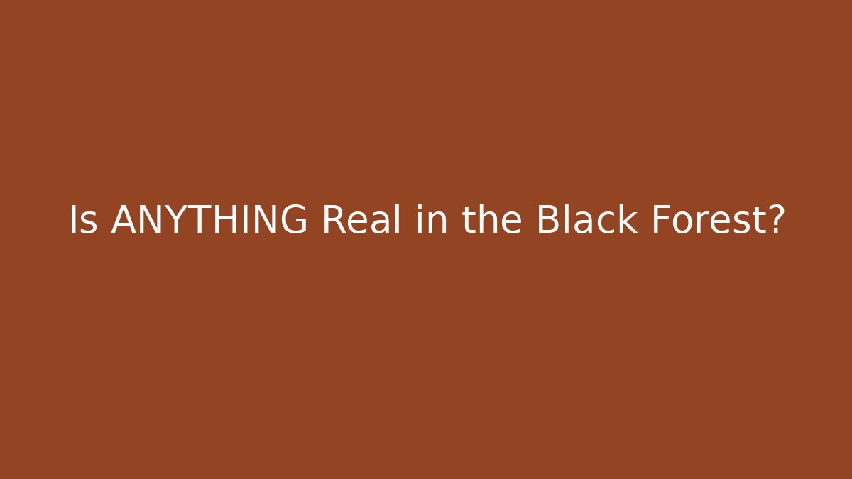 Is ANYTHING Real in the Black Forest?