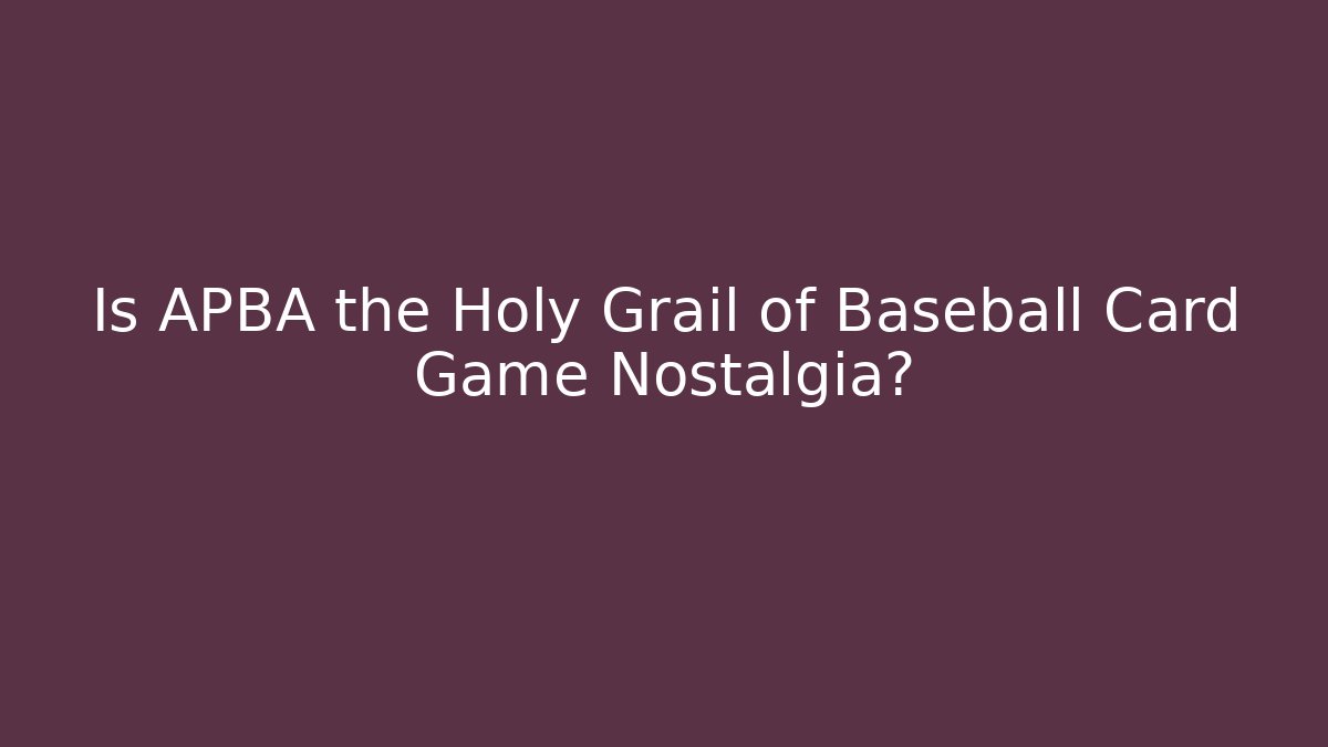 Is APBA the Holy Grail of Baseball Card Game Nostalgia?