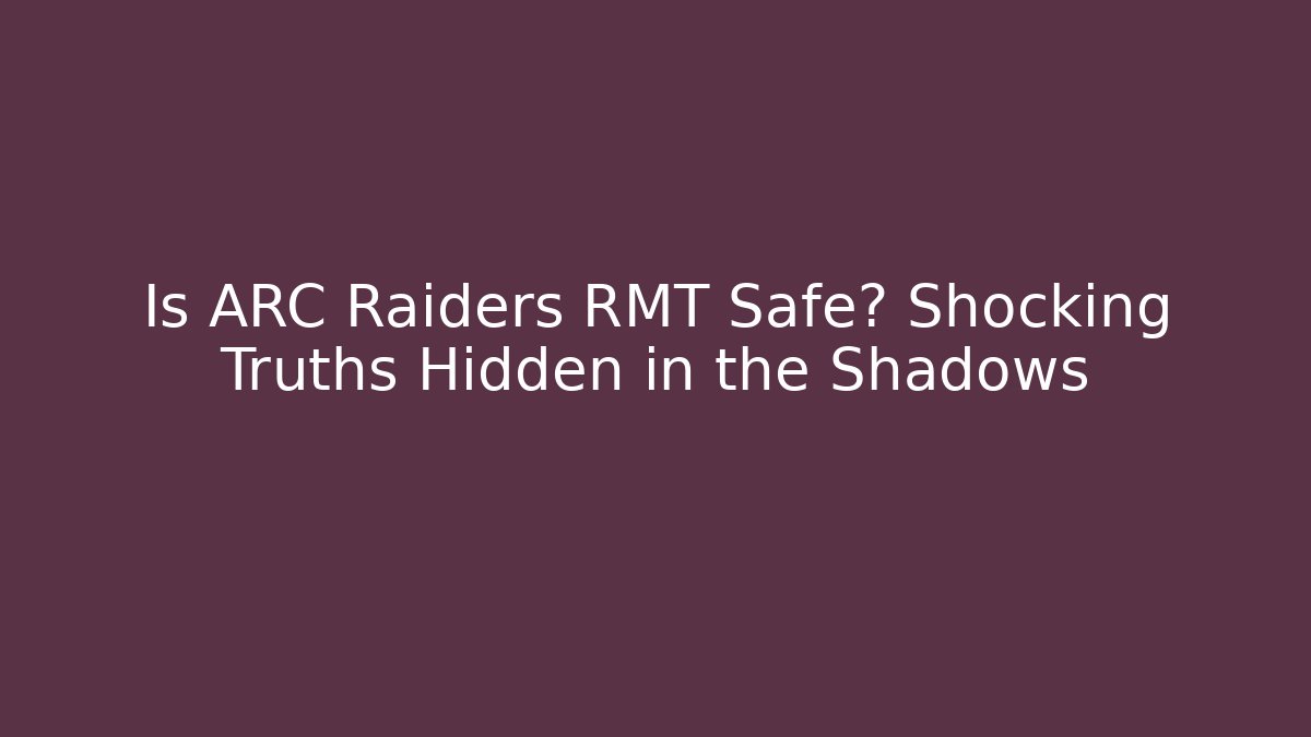Is ARC Raiders RMT Safe? Shocking Truths Hidden in the Shadows - Critter Realm