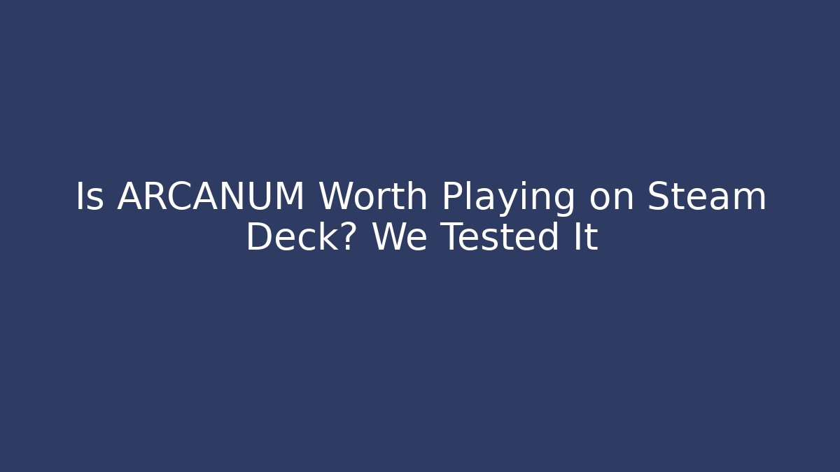 Is ARCANUM Worth Playing on Steam Deck? We Tested It - Critter Realm