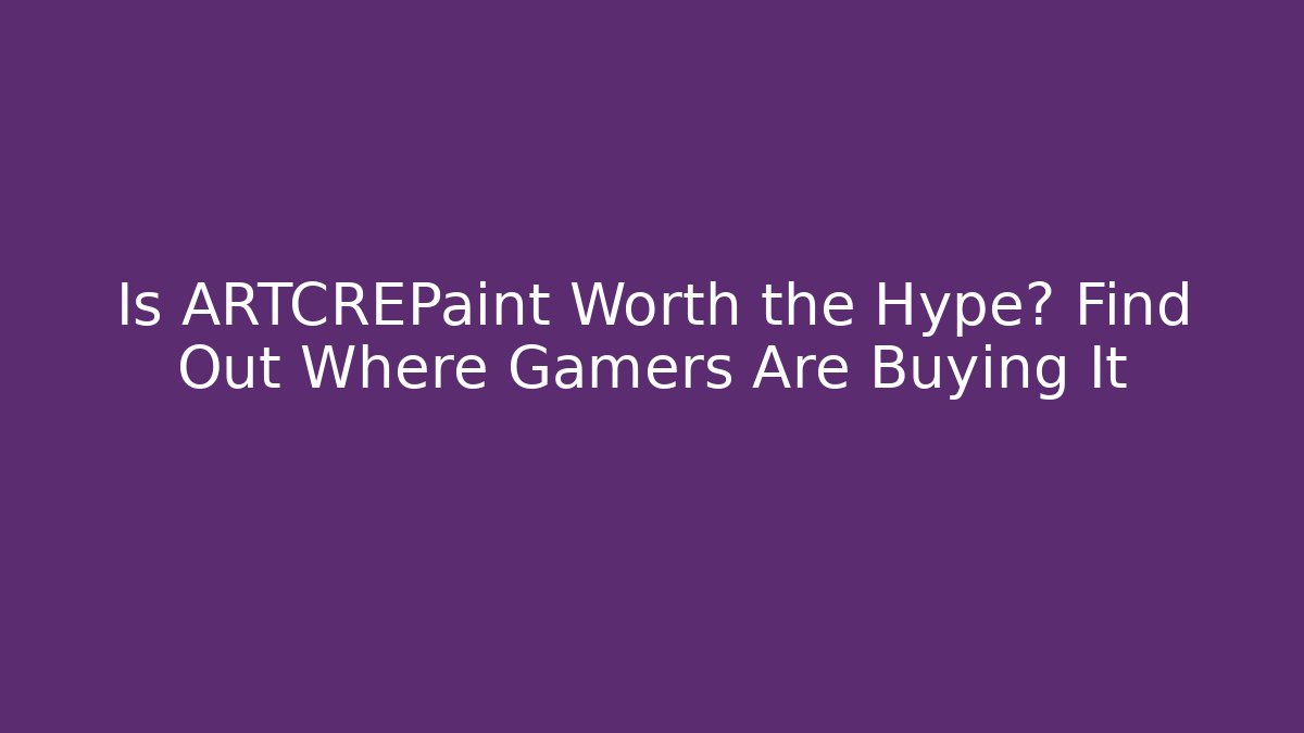 Is ARTCREPaint Worth the Hype? Find Out Where Gamers Are Buying It
