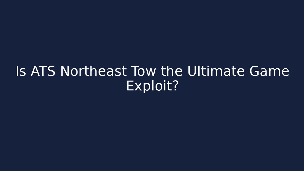Is ATS Northeast Tow the Ultimate Game Exploit?