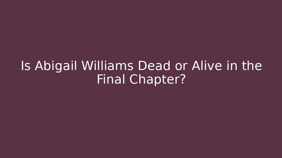 Is Abigail Williams Dead or Alive in the Final Chapter?