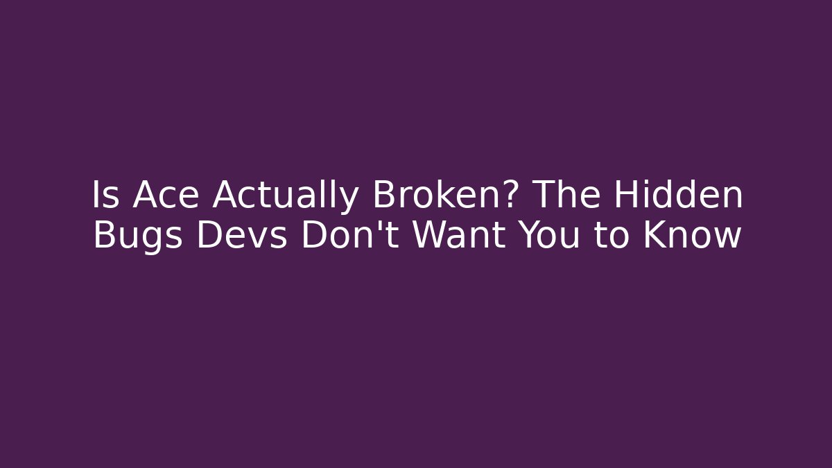 Is Ace Actually Broken? The Hidden Bugs Devs Don't Want You to Know