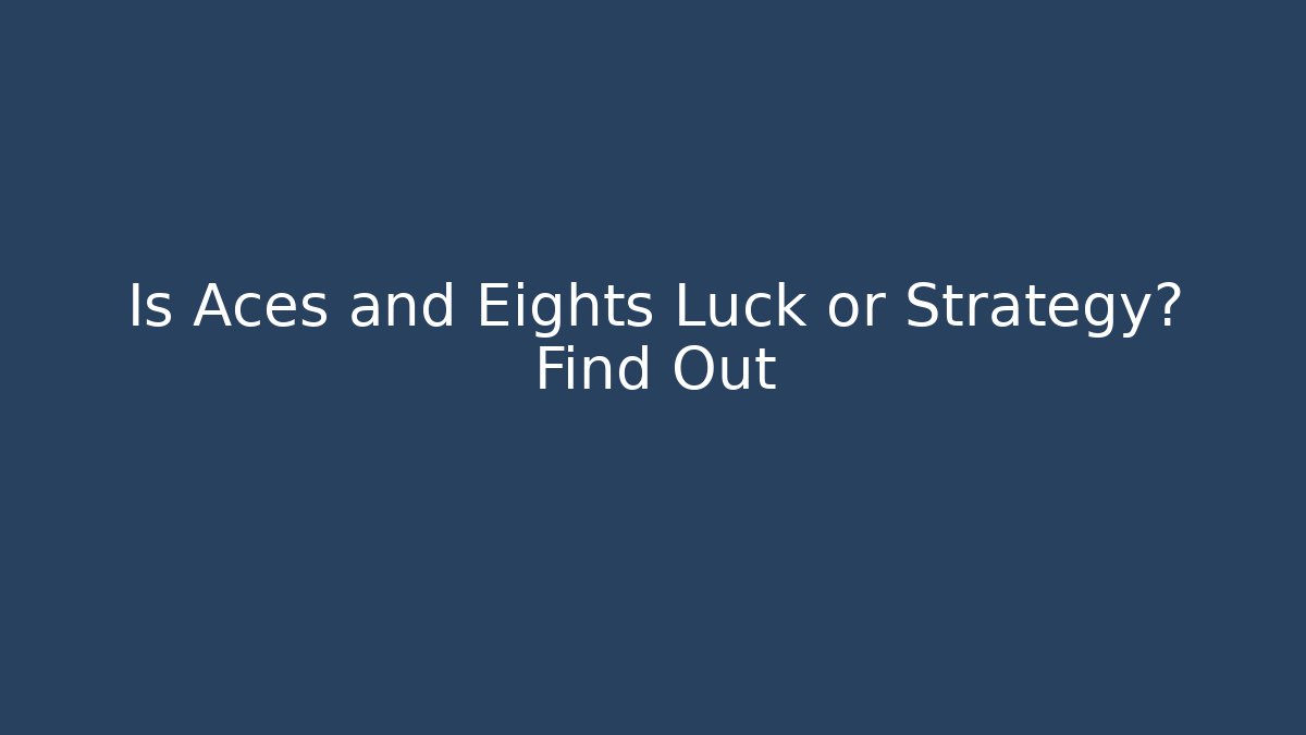 Is Aces and Eights Luck or Strategy? Find Out