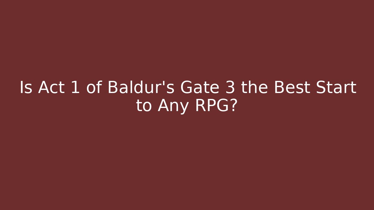 Is Act 1 of Baldur's Gate 3 the Best Start to Any RPG?