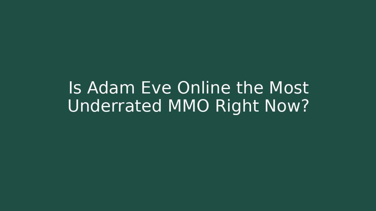 Is Adam Eve Online the Most Underrated MMO Right Now?