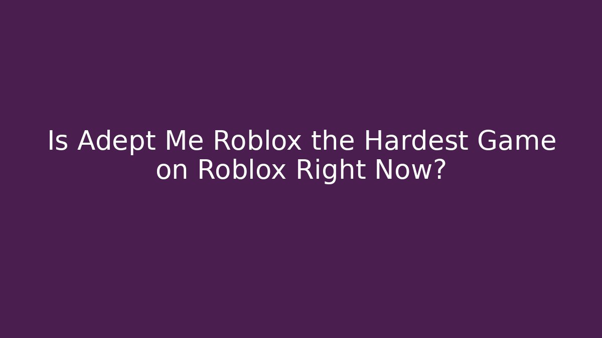 Is Adept Me Roblox the Hardest Game on Roblox Right Now?