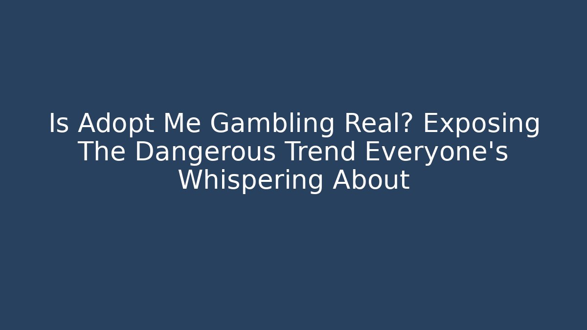 Is Adopt Me Gambling Real? Exposing The Dangerous Trend Everyone’s Whispering About