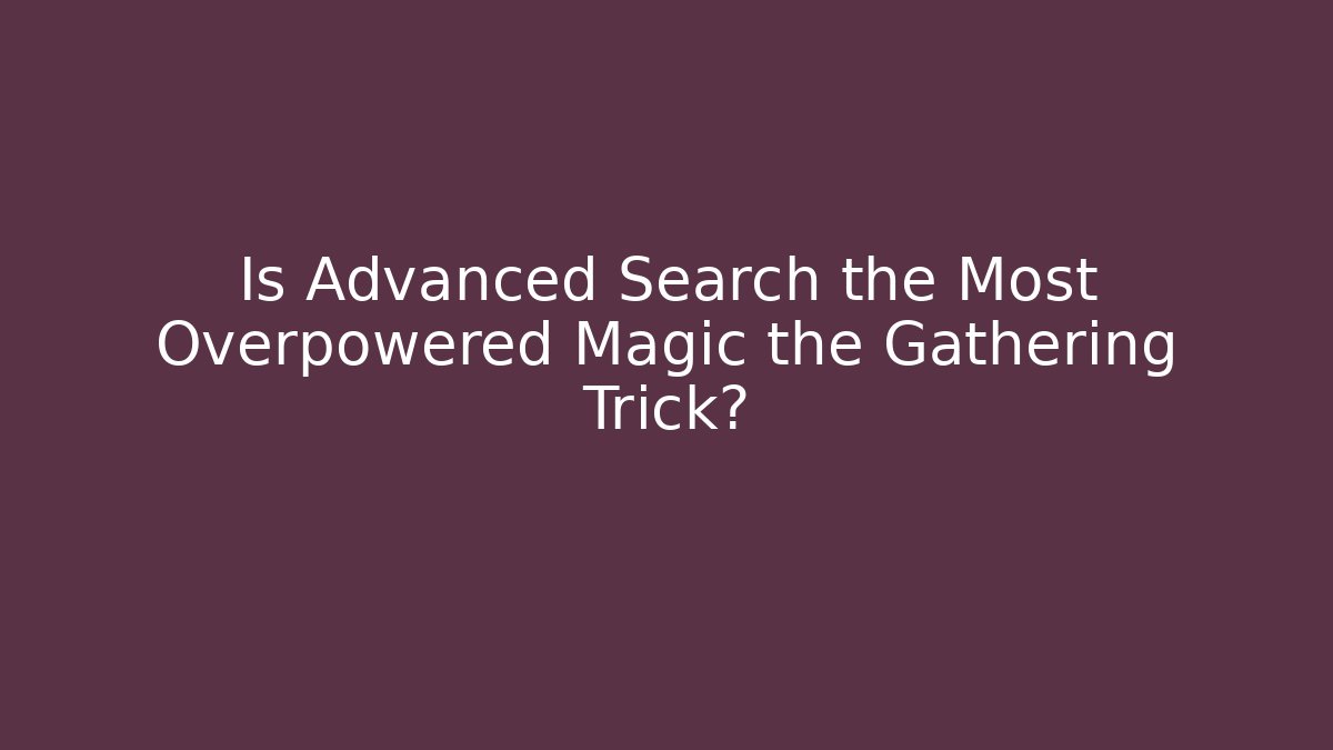 Is Advanced Search the Most Overpowered Magic the Gathering Trick?