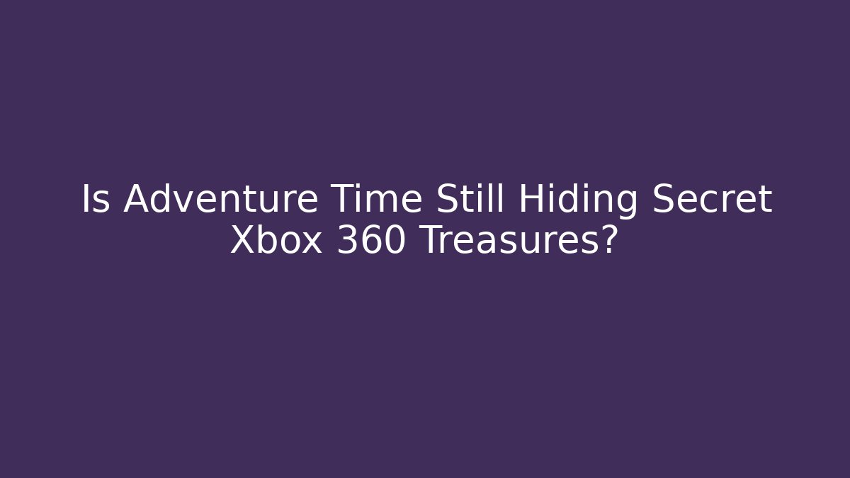 Is Adventure Time Still Hiding Secret Xbox 360 Treasures?