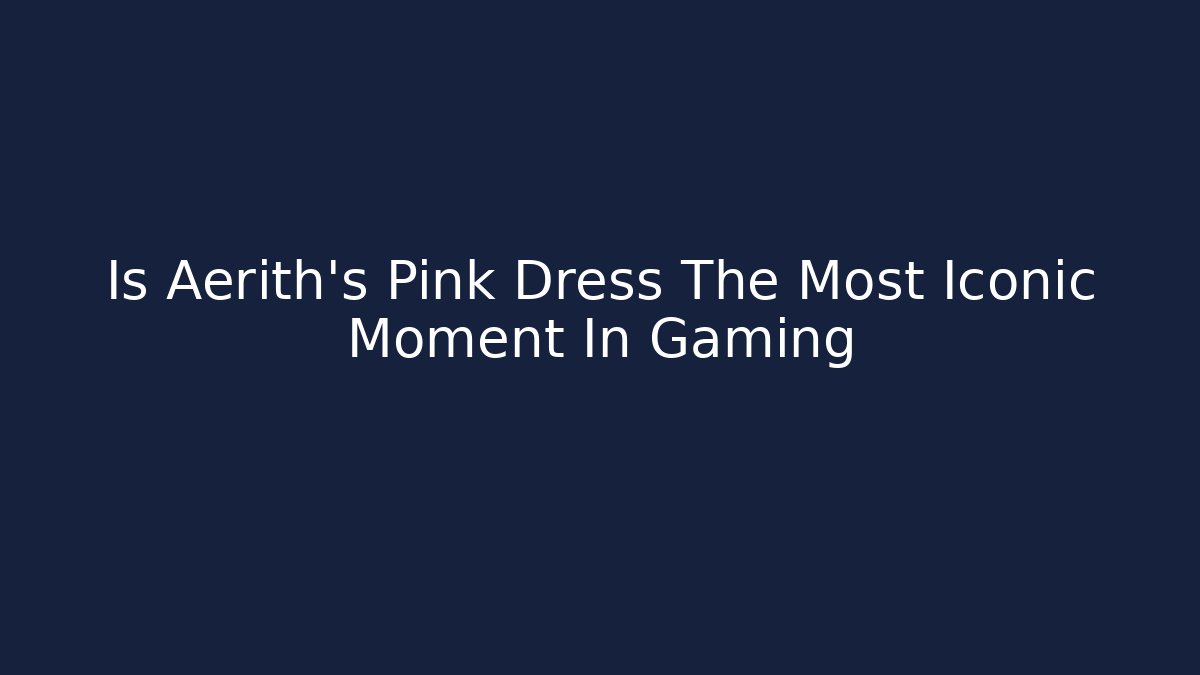 Is Aerith's Pink Dress The Most Iconic Moment In Gaming