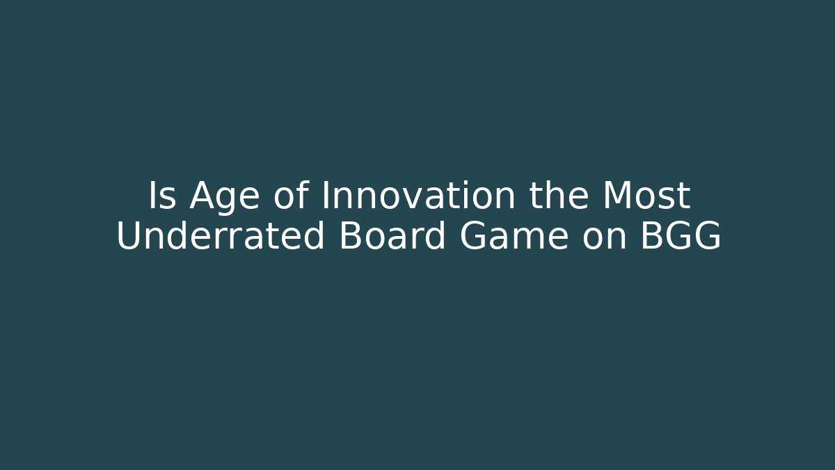 Is Age of Innovation the Most Underrated Board Game on BGG