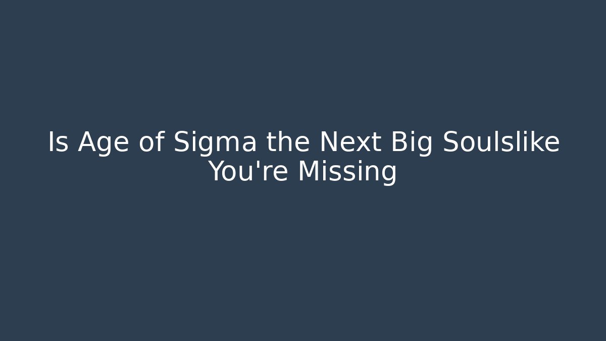 Is Age of Sigma the Next Big Soulslike You're Missing - Critter Realm