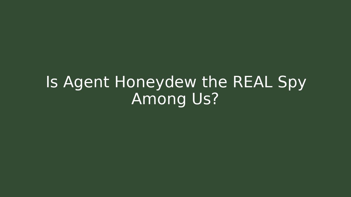 Is Agent Honeydew the REAL Spy Among Us?