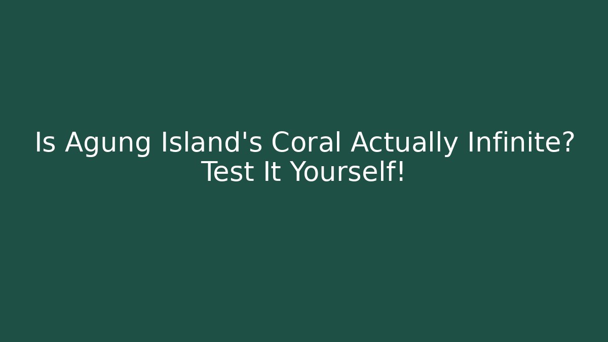 Is Agung Island's Coral Actually Infinite? Test It Yourself!