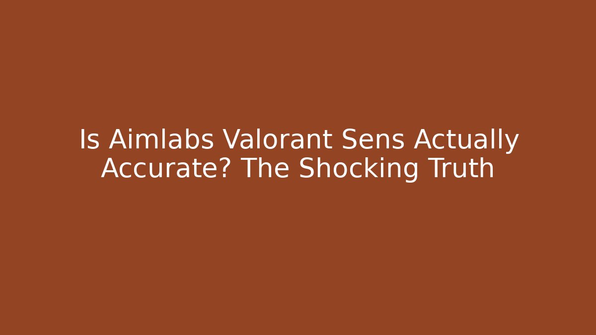 Is Aimlabs Valorant Sens Actually Accurate? The Shocking Truth