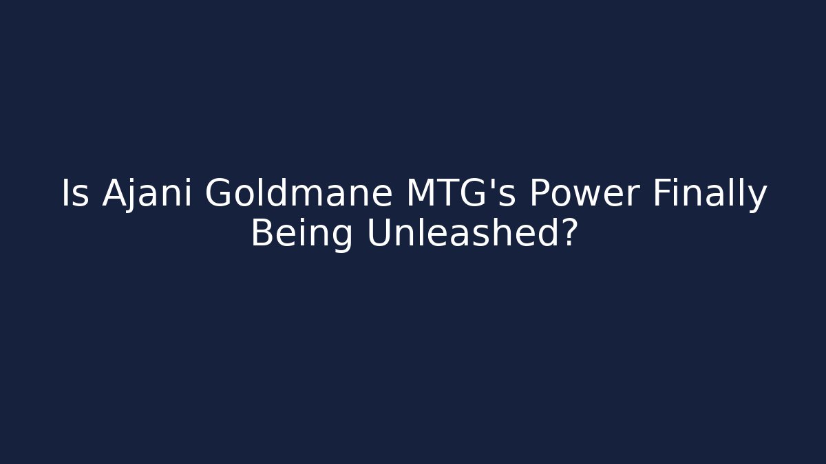 Is Ajani Goldmane MTG's Power Finally Being Unleashed?
