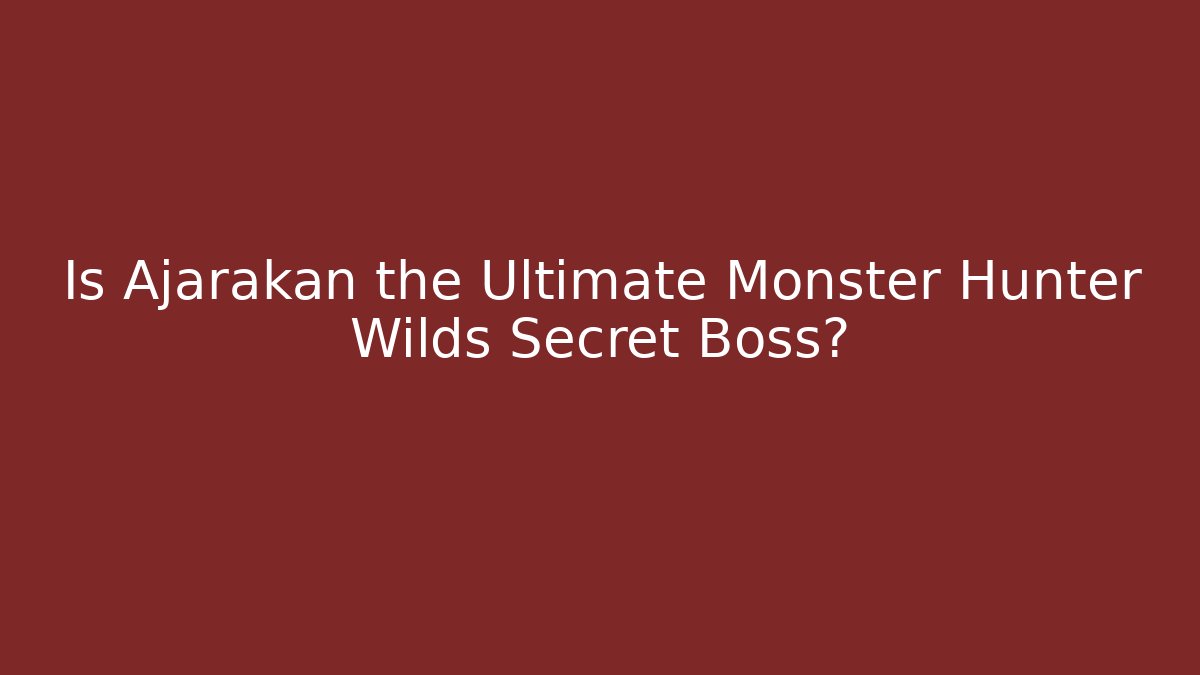 Is Ajarakan the Ultimate Monster Hunter Wilds Secret Boss?