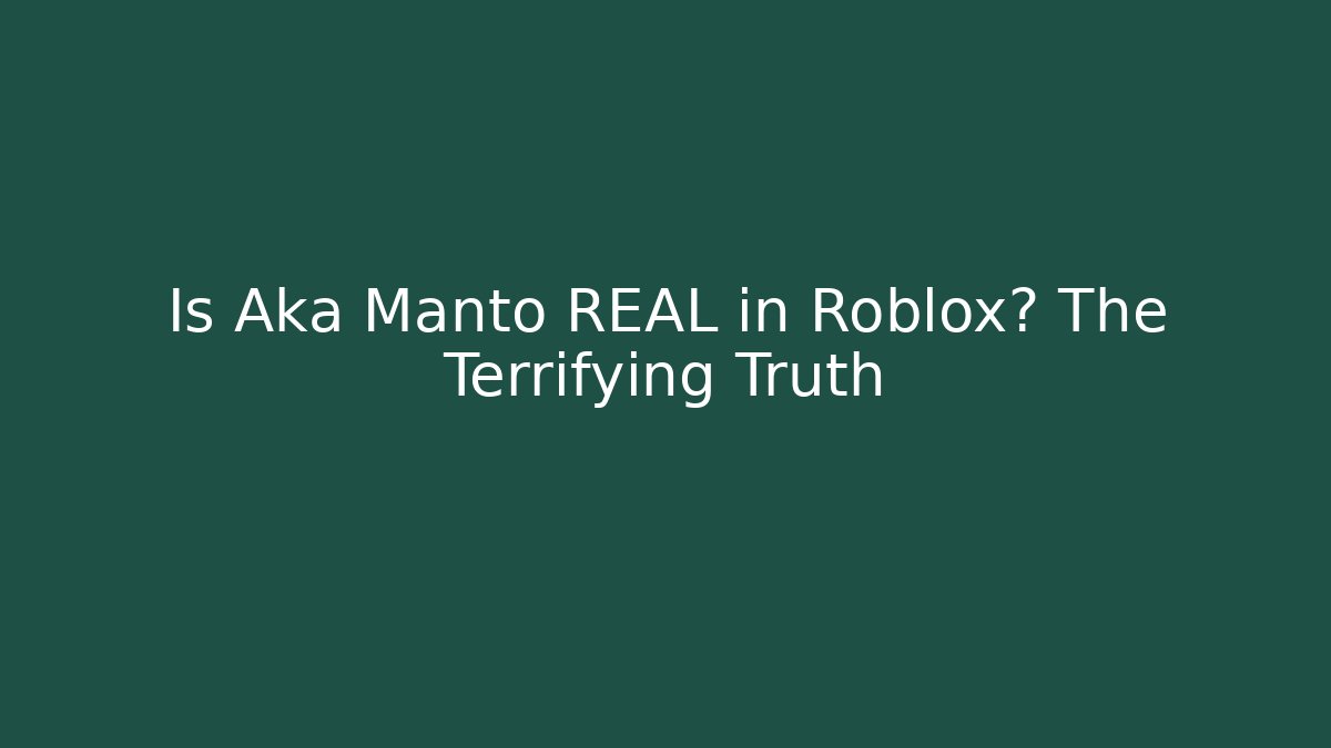 Is Aka Manto REAL in Roblox? The Terrifying Truth