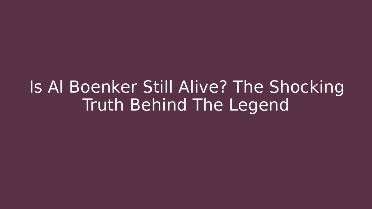 Is Al Boenker Still Alive? The Shocking Truth Behind The Legend