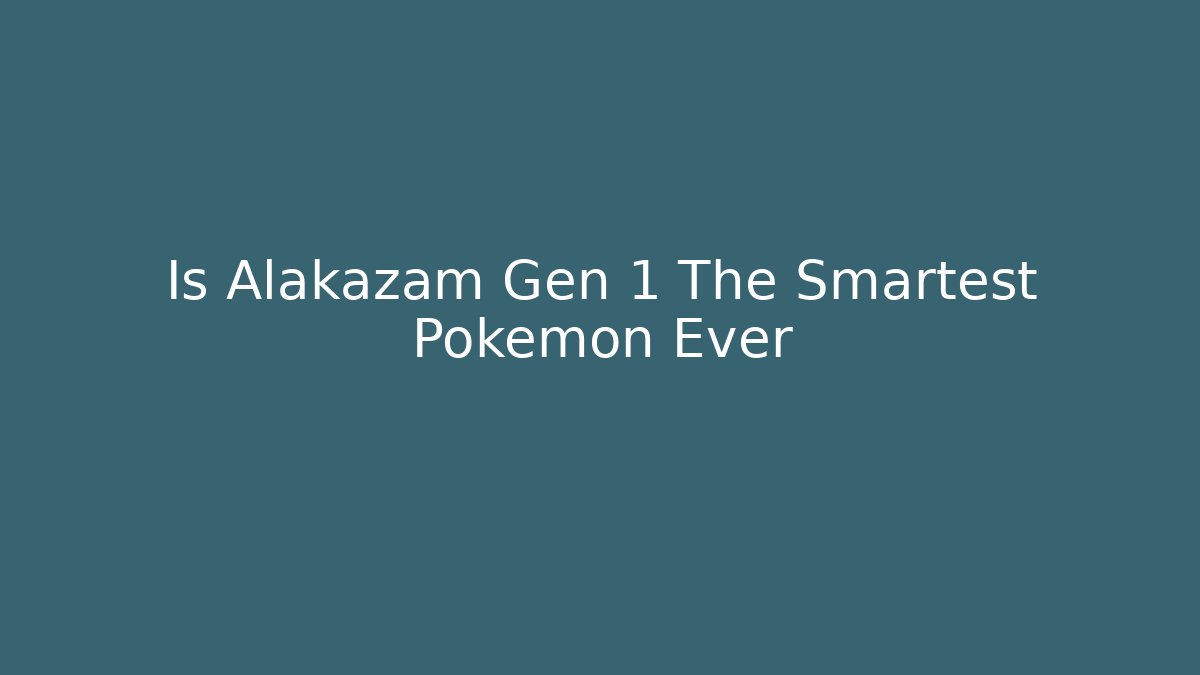Is Alakazam Gen 1 The Smartest Pokemon Ever