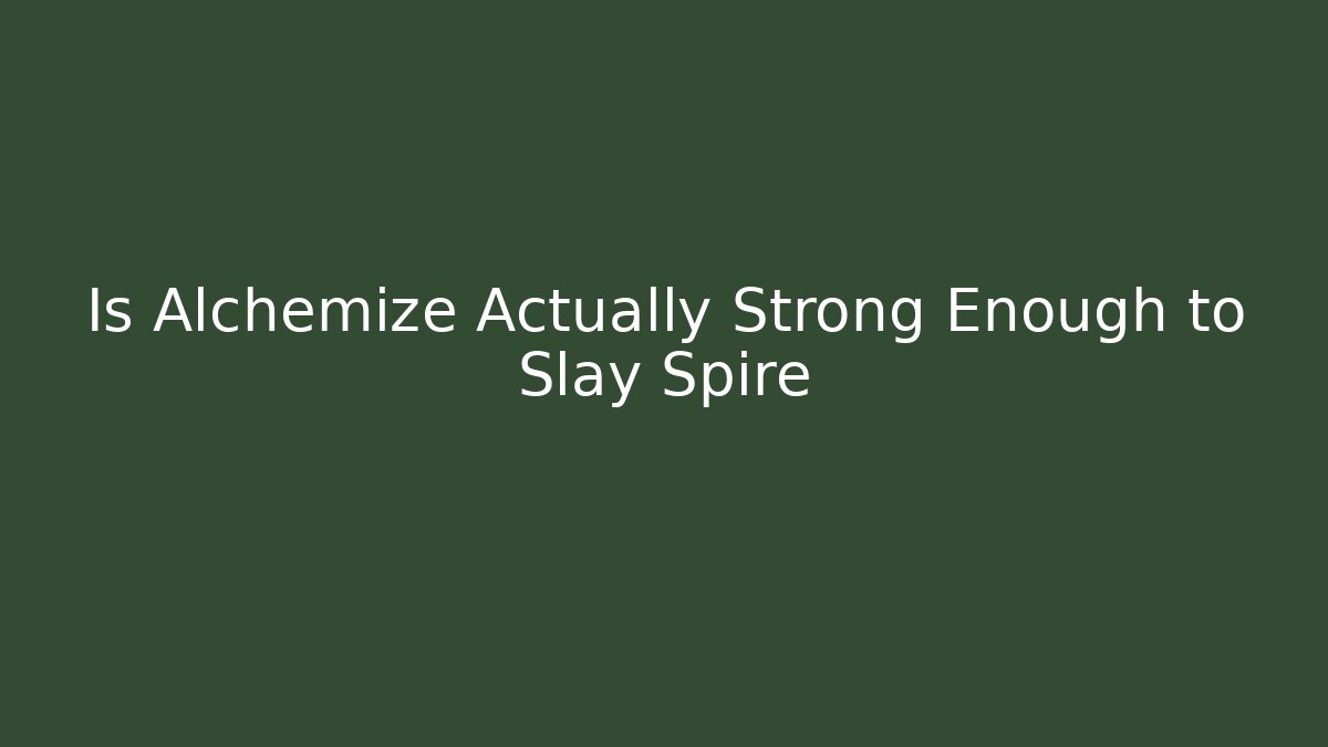 Is Alchemize Actually Strong Enough to Slay Spire