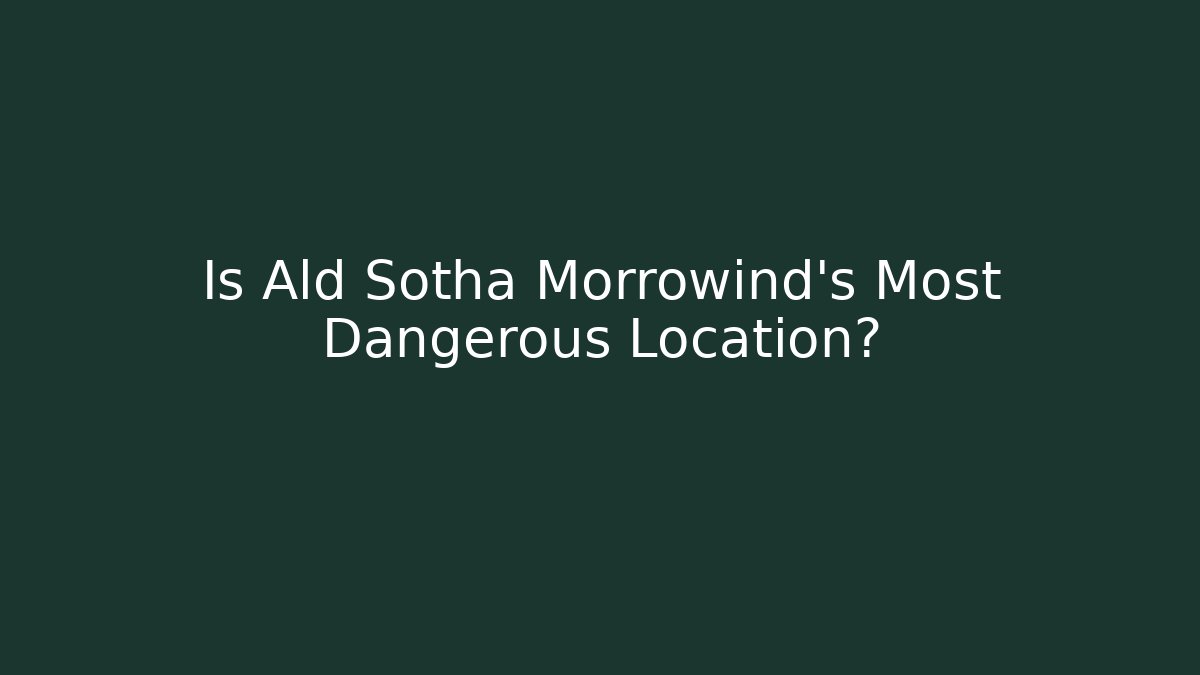 Is Ald Sotha Morrowind's Most Dangerous Location? - Critter Realm
