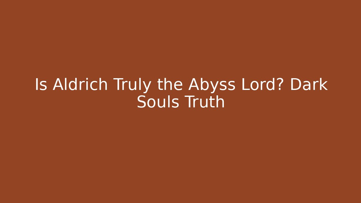 Is Aldrich Truly the Abyss Lord? Dark Souls Truth