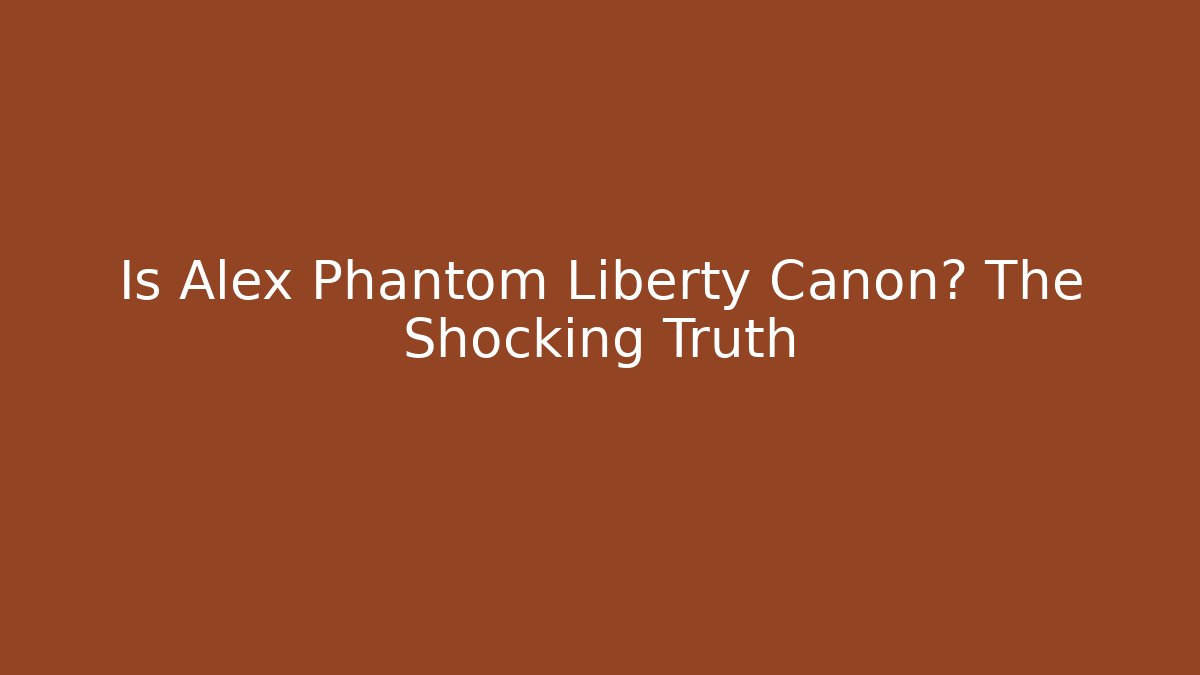 Is Alex Phantom Liberty Canon? The Shocking Truth - Critter Realm