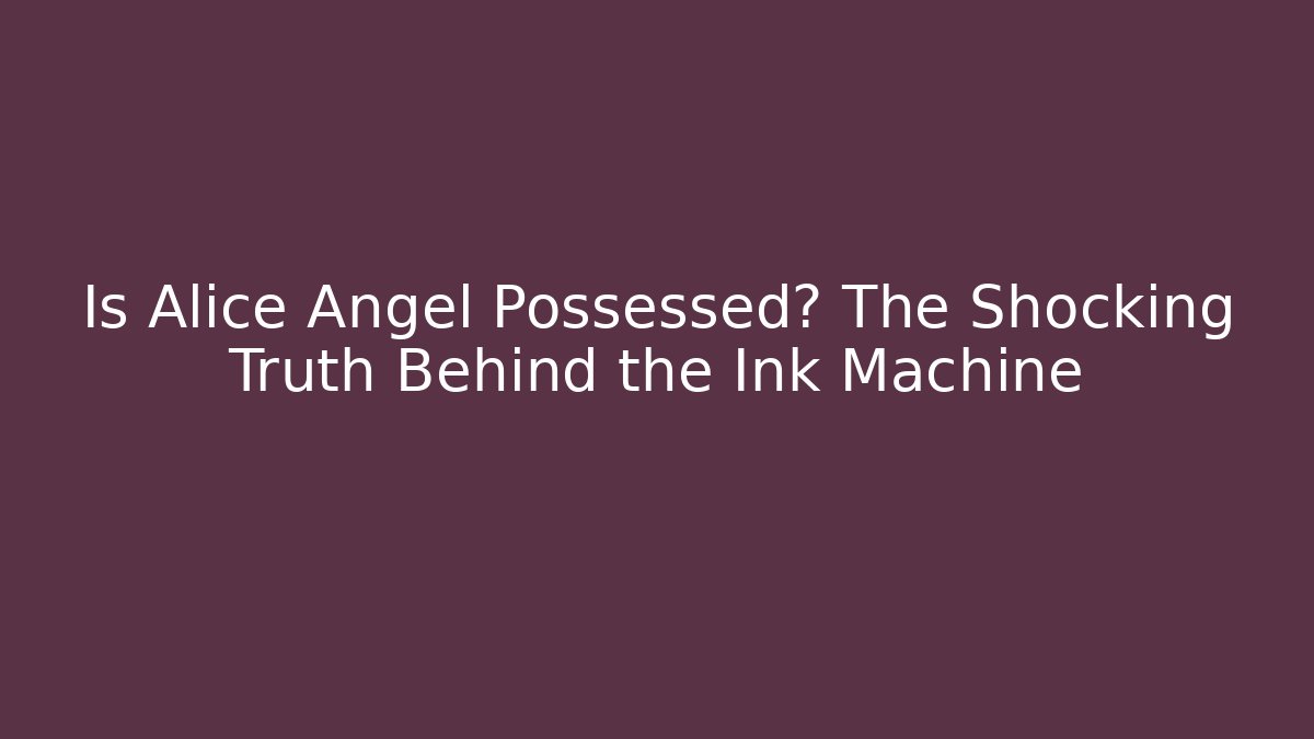 Is Alice Angel Possessed? The Shocking Truth Behind the Ink Machine