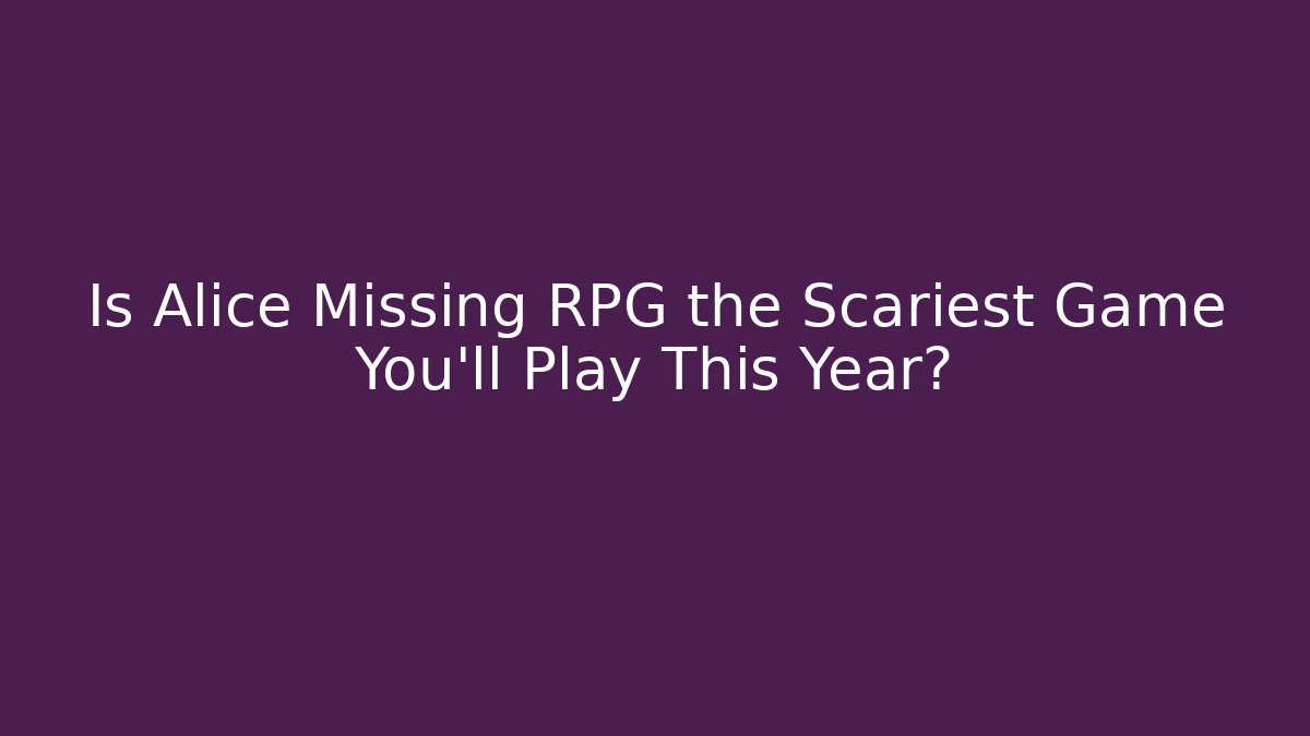 Is Alice Missing RPG the Scariest Game You'll Play This Year?