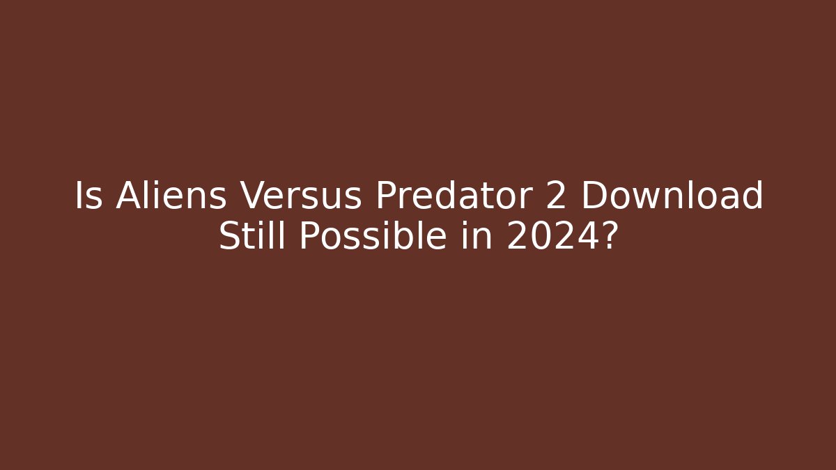 Is Aliens Versus Predator 2 Download Still Possible in 2024? - Critter Realm