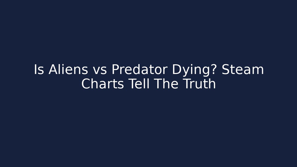 Is Aliens vs Predator Dying? Steam Charts Tell The Truth