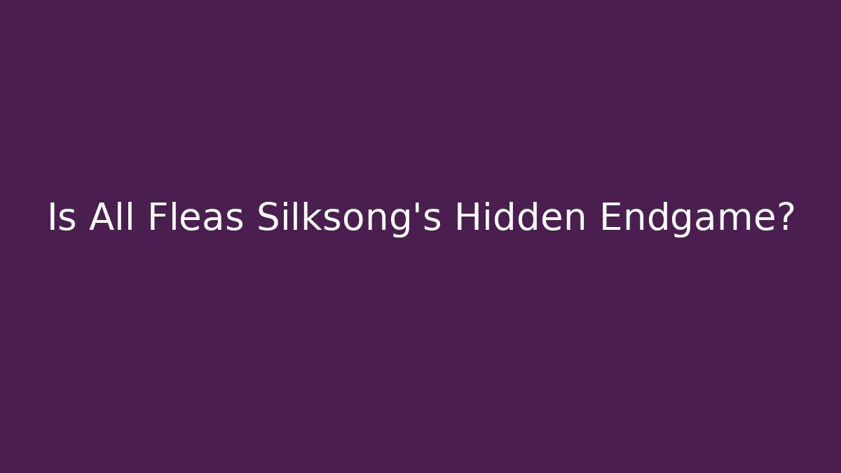 Is All Fleas Silksong’s Hidden Endgame? - Critter Realm