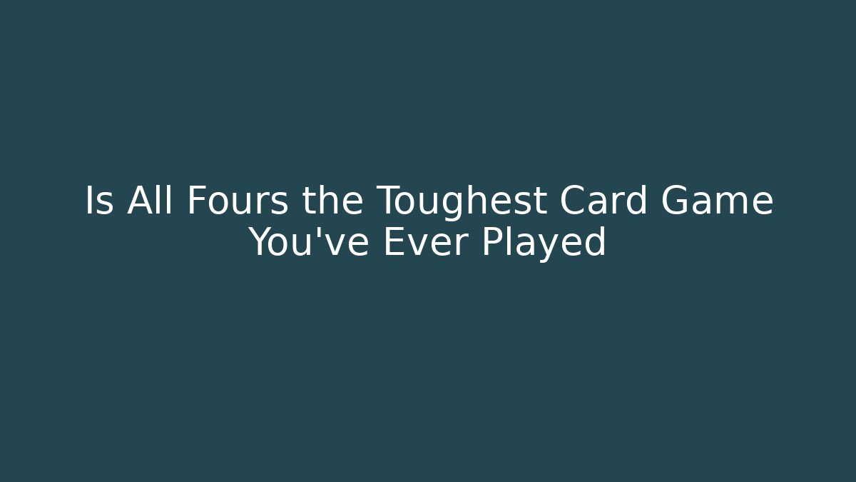 Is All Fours the Toughest Card Game You’ve Ever Played