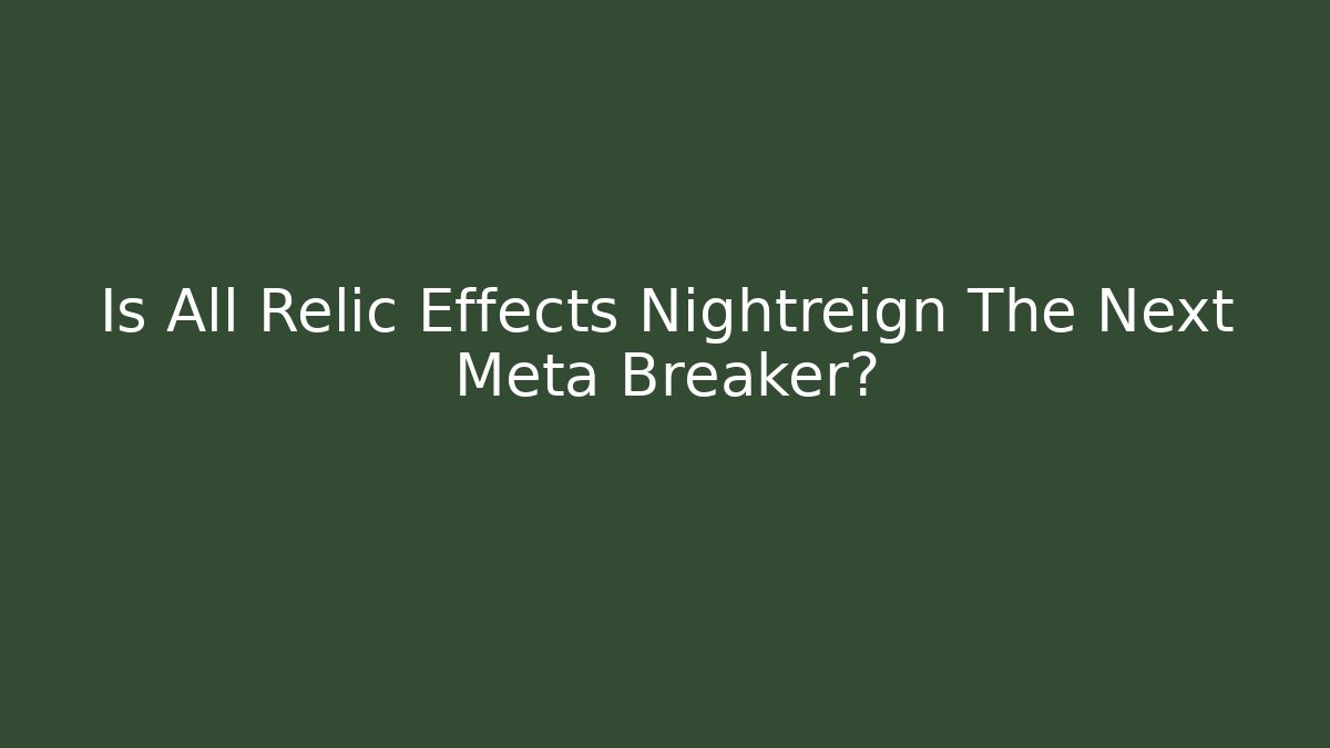 Is All Relic Effects Nightreign The Next Meta Breaker?