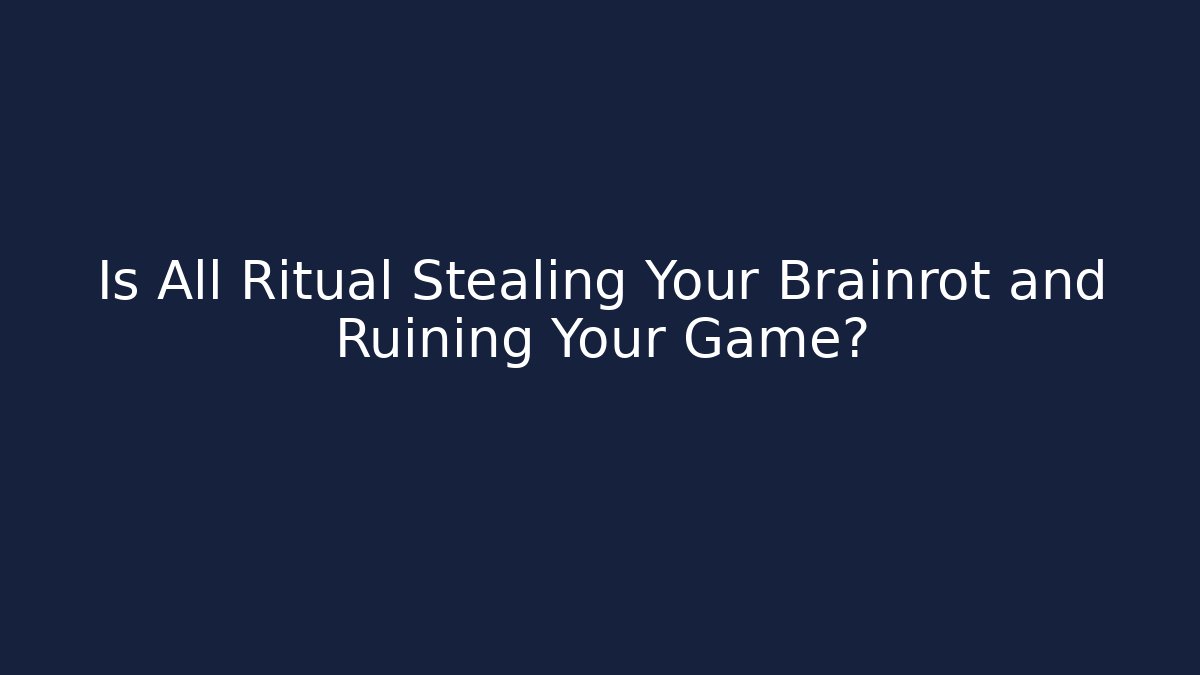 Is All Ritual Stealing Your Brainrot and Ruining Your Game?