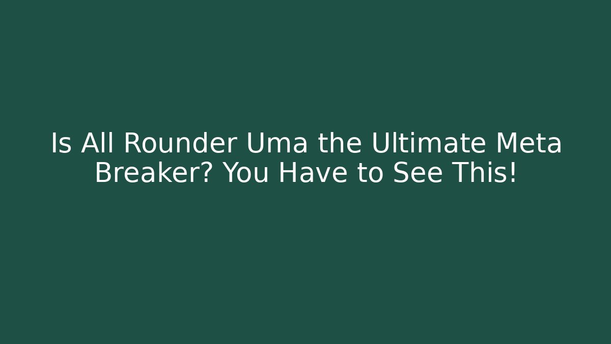 Is All Rounder Uma the Ultimate Meta Breaker? You Have to See This!