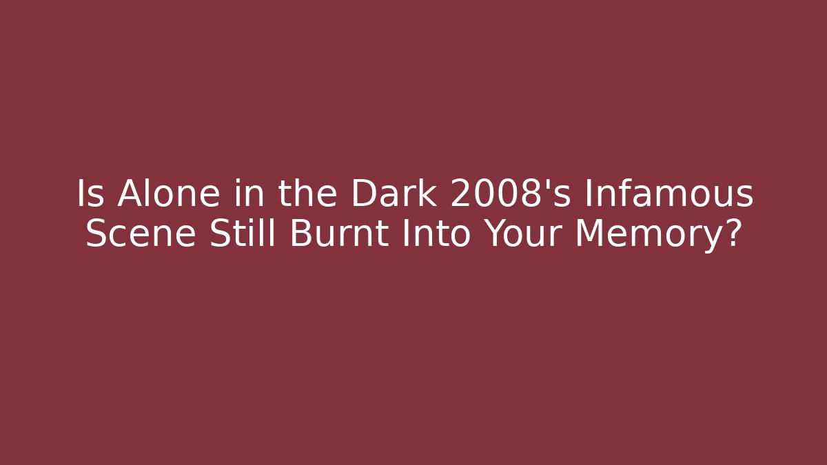 Is Alone in the Dark 2008's Infamous Scene Still Burnt Into Your Memory?