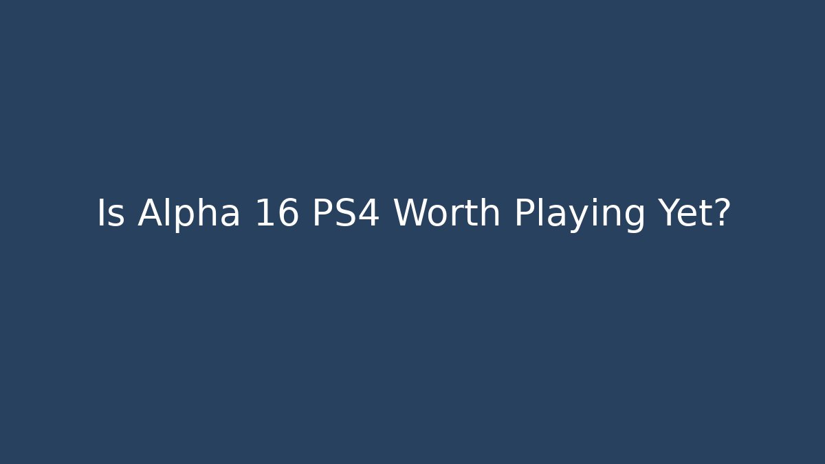 Is Alpha 16 PS4 Worth Playing Yet?