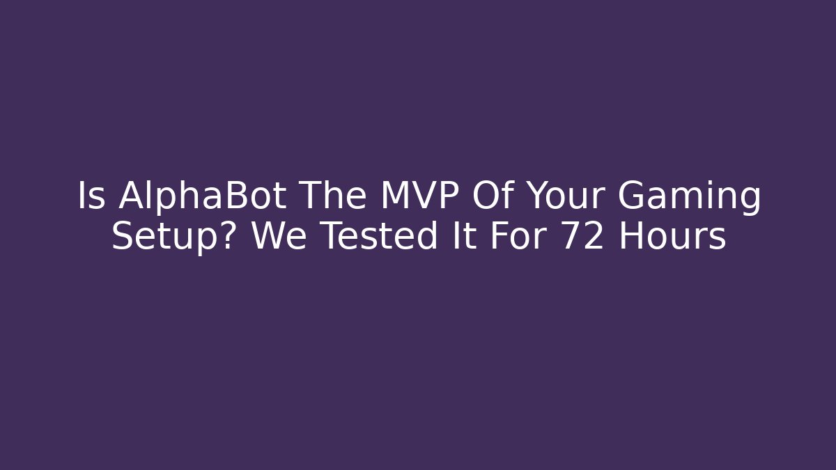 Is AlphaBot The MVP Of Your Gaming Setup? We Tested It For 72 Hours
